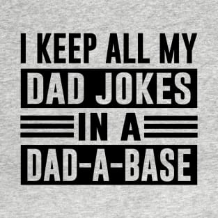 I Keep All My Dad Jokes In A Dad A Base T-Shirt